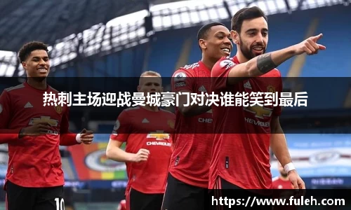 kaiyun热刺主场迎战曼城豪门对决谁能笑到最后